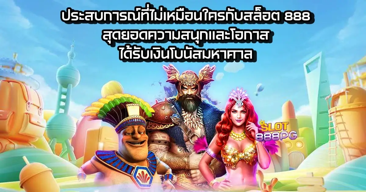 ประสบการณ์ที่ไม่เหมือนใครกับสล็อต 888 สุดยอดความสนุกและโอกาสได้รับเงินโบนัสมหาศาล