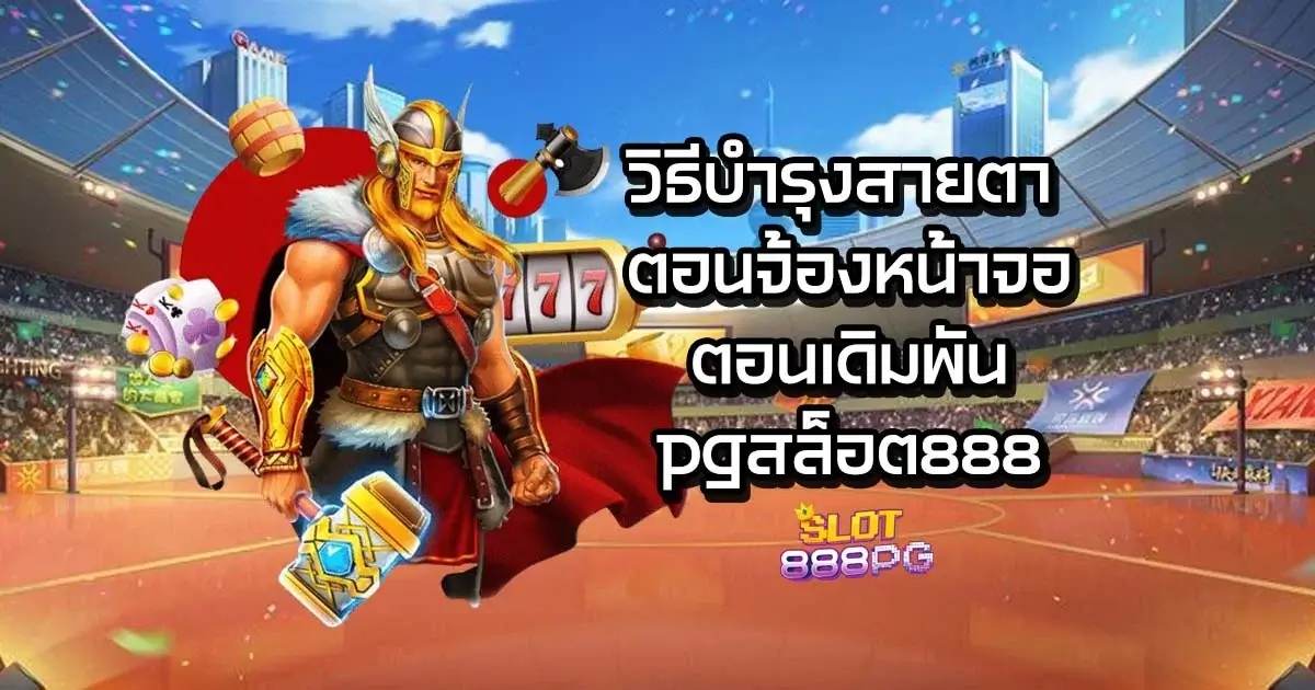 วิธีบำรุงสายตา ตอนจ้องหน้าจอ ตอนเดิมพัน pgสล็อต888