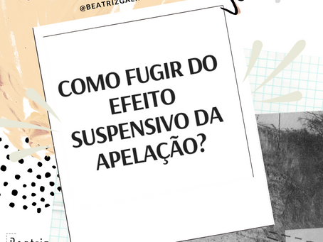 Como fugir do efeito suspensivo da apelação?