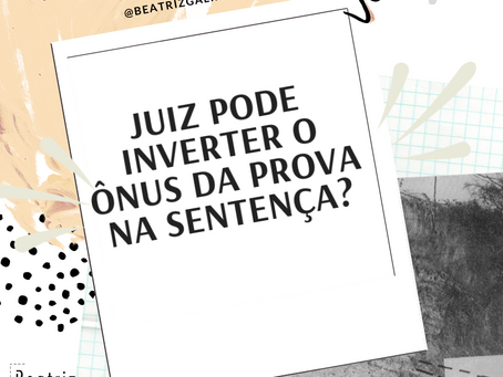 Juiz pode inverter o ônus da prova na sentença?
