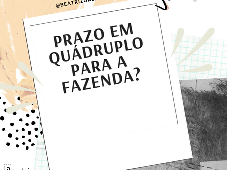 Fazenda tem prazo em quádruplo?