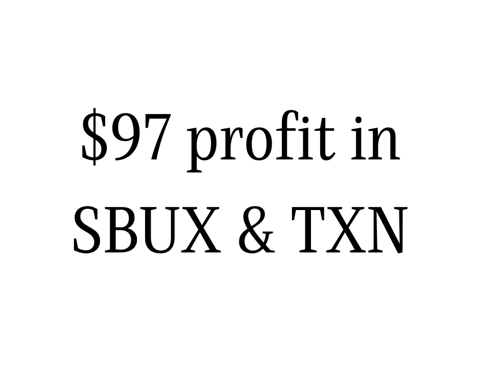 $97 profit in SBUX & TXN