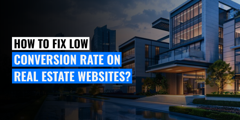 How to Fix Low Conversion Rate on Real Estate Websites?