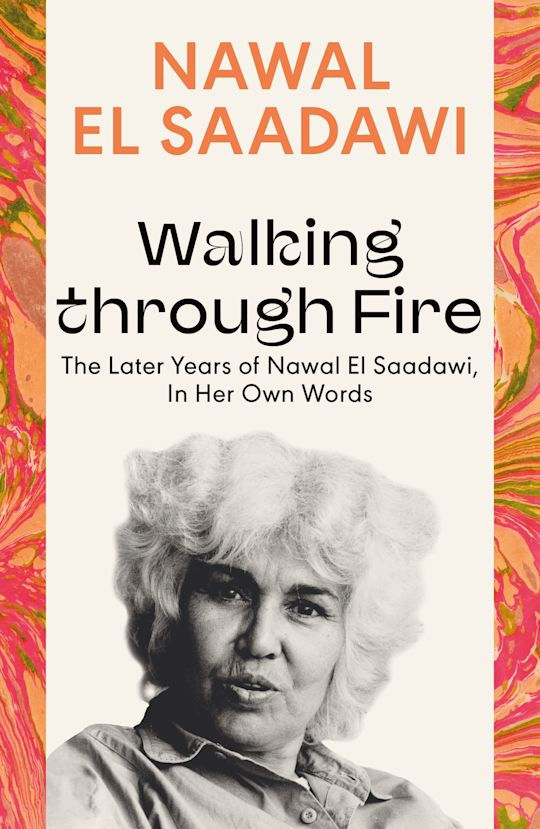 Walking Through Fire. The Later Years of Nawal El Saadawi