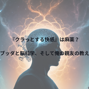 『クラっとする快感』は麻薬？ブッダと脳科学、そして俺の親友の教え