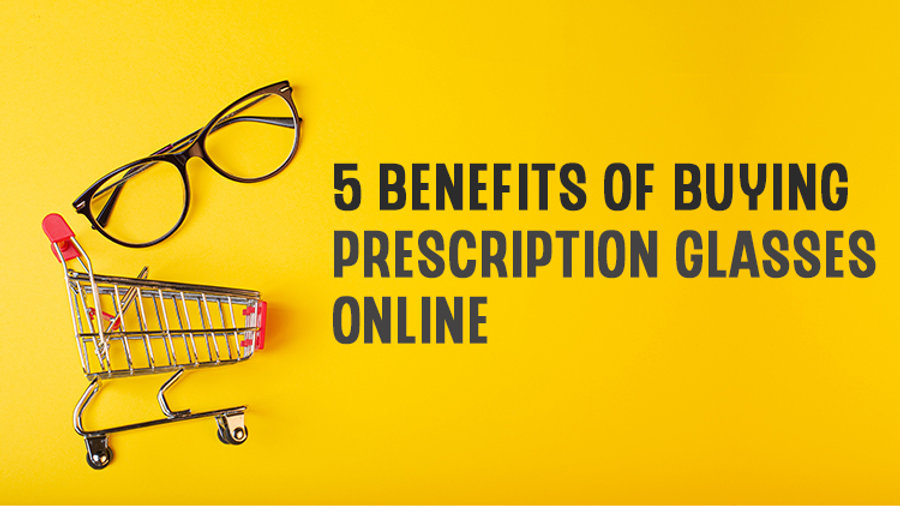 5 Benefits of Buying Prescription Glasses Online