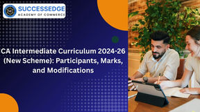 CA Intermediate Curriculum 2024-26 (New Scheme): Participants, Marks, and Modifications