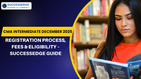 CMA Intermediate December 2025 Registration Process, Fees & Eligibility – SuccessEdge Guide