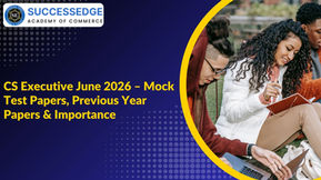 CS Executive June 2026 – Mock Test Papers, Previous Year Papers & Importance