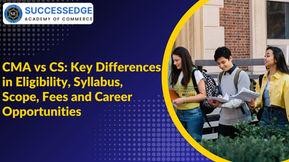 CMA vs CS: Key Differences in Eligibility, Syllabus, Scope, Fees and Career Opportunities