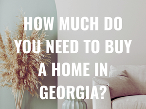 How Much Do You Really Need to Buy a Home in Georgia?A clear guide to down payments, closing costs, and what you should plan for.