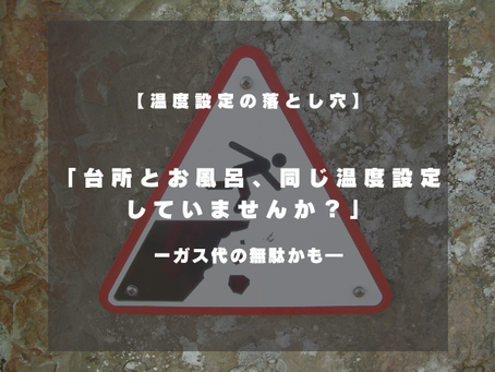 【知らないと損！】台所とお風呂、同じ温度設定していませんか？それ…ガス代のムダかもしれません