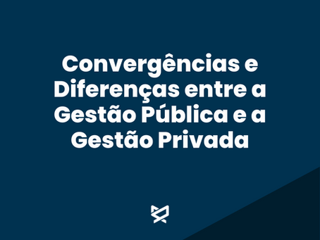 Convergências e Diferenças entre a Gestão Pública e a Gestão Privada: o que cai em Concursos e como entender de vez!