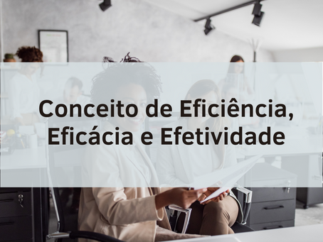 Conceito de Eficiência, Eficácia e Efetividade, tema bastante cobrado em Concursos públicos.
