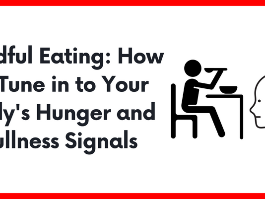 Mindful Eating: How to Tune in to Your Body's Hunger and Fullness Signals