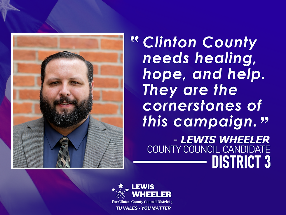 Lewis Wheeler, a County Council candidate, says Clinton County needs healing, hope and help.