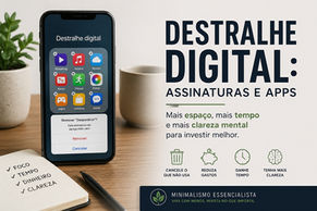 Smartphone sobre uma mesa organizada exibindo aplicativos e a remoção de uma assinatura digital, ao lado do título "Destralhe Digital: Assinaturas e Apps". A imagem representa a redução de gastos com serviços digitais, a organização dos aplicativos e a busca por mais tempo, foco e clareza mental para investir melhor, tema da coluna Minimalismo Essencialista.