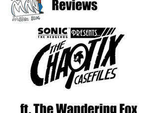 The Media Man Reviews: The Chaotix Casefiles (ft. The Wandering Fox)
