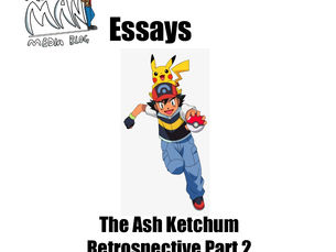 Media Essays: The Ash Ketchum Retrospective Part 2