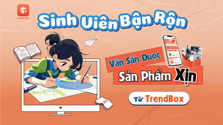 Sinh Viên Bận Rộn Vẫn Săn Được Sản Phẩm Xịn Với Trendbox