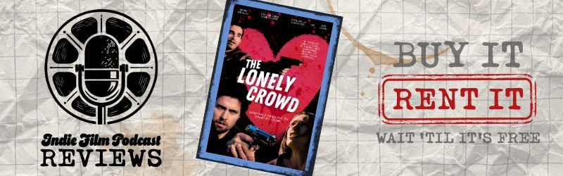 Indie Film Podcast recommends a Rent It rating for The Lonely Crowd