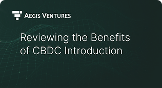 이지스벤처스 research Reviewing the Benefits of CBDC Introduction