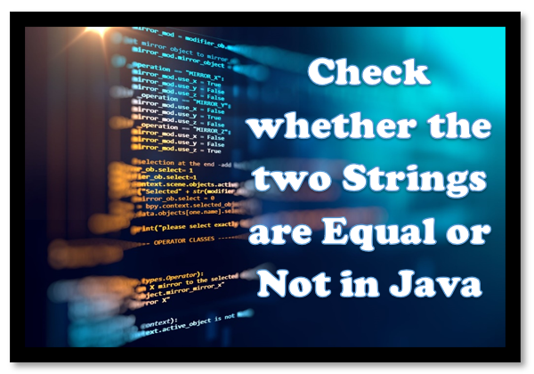 Write a Program to Check whether the two Strings are Equal or Not in Java