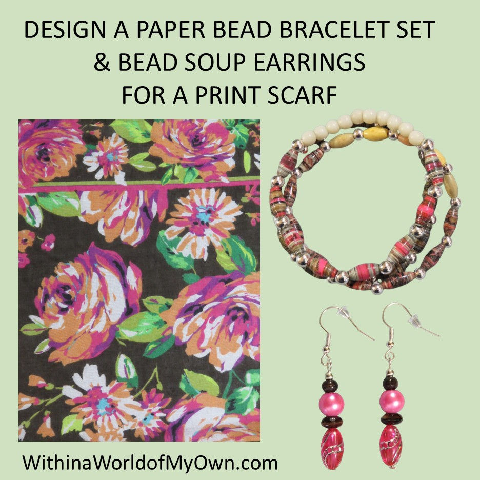 Floral print, paper bead bracelet, and bead earrings on light green. Text: "DESIGN A PAPER BEAD BRACELET SET & BEAD SOUP EARRINGS FOR A PRINT SCARF."