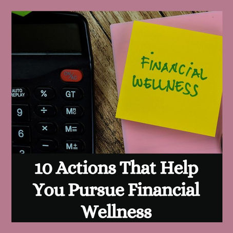 10 Actions That Help You Pursue Financial Wellness