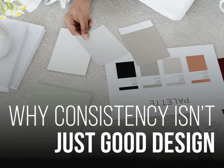 Why Consistency Isn’t Just Good Design. It’s Good Business