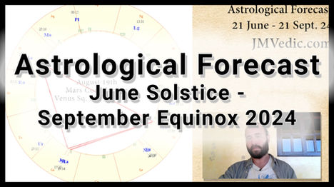 Astrological Forecast - June Solstice - Sept. Equinox 2024