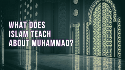 What does Islam teach about Muhammad?