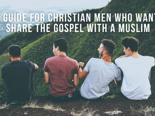 The Guide for Christian Men who want to share the gospel with a Muslim