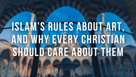 Islam's rules about art, and why every Christian should care about them