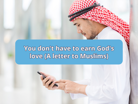 You don't have to earn God's love (A letter to Muslims)