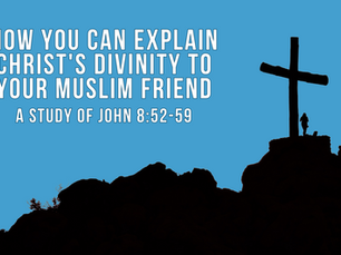 How you can explain Christ's divinity to your Muslim friend - A study of John 8:52-59