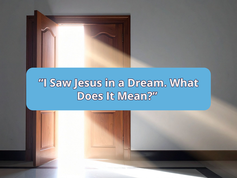 “I Saw Jesus in a Dream. What Does It Mean?”