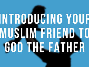 Introducing your Muslim friend to God the Father