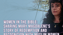 Women in the Bible: Sharing Mary Magdalene's story of redemption and recognition with Muslim women