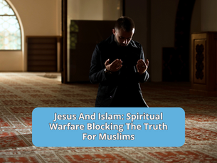 Jesus And Islam: Spiritual Warfare Blocking The Truth For Muslims