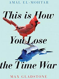 Review of This is How You Lose the Time War by Amal El-Mohtar and Max Gladstone