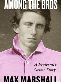 Review of Among the Bros: A Fraternity Crime Story by Max Marshall