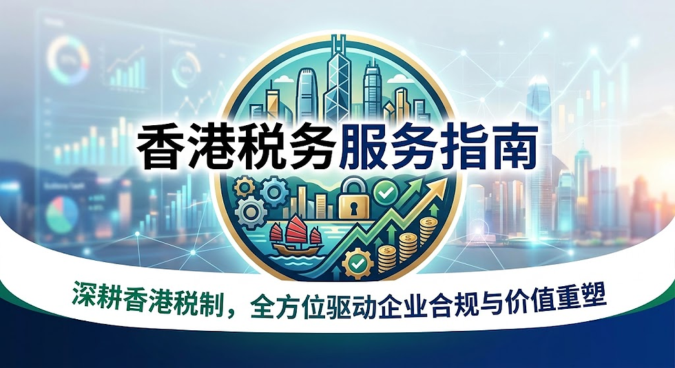 香港税务服务指南:深耕香港税制,全方位驱动企业合规与价值重塑