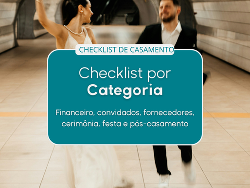 Checklist de Casamento por Categoria: financeiro, convidados, fornecedores, cerimônia, festa e pós-casamento