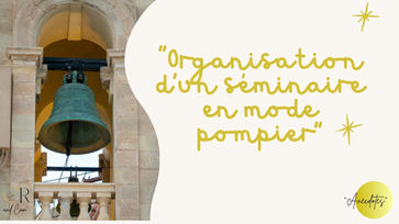 🔥Organisation d'un séminaire en “mode pompier”…