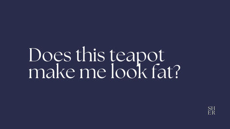 Does this teapot make me look fat?
