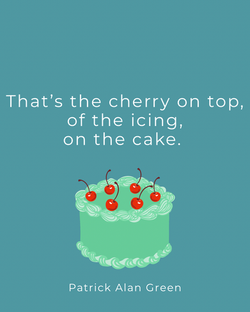 That’s the cherry on top, of the icing, on the cake.