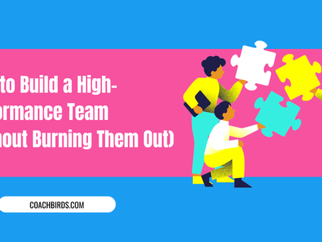 How to Build a High-Performance Team (Without Burning Them Out)