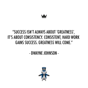 DWAYNE JOHNSON - SUCCESS ISN’T ALWAYS ABOUT ‘GREATNESS’, IT’S ABOUT CONSISTENCY. CONSISTEN
