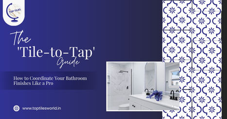 The 'Tile-to-Tap' Guide: How to Coordinate Your Bathroom Finishes Like a Pro